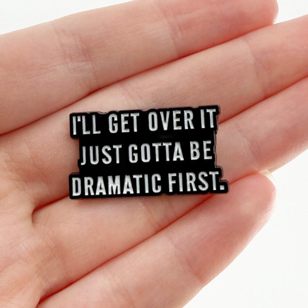 I'll Get Over It Just Gotta Be Dramatic First Enamel Pin